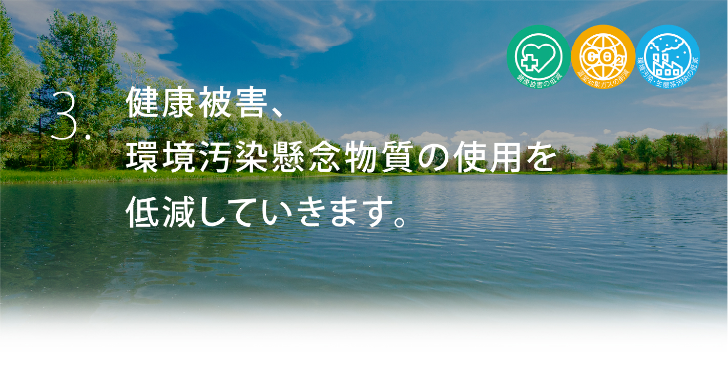 3. 健康被害、環境汚染懸念物質の使用を低減していきます。